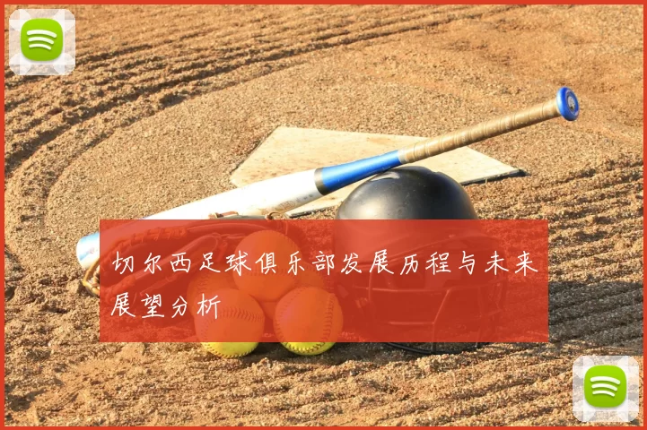切尔西足球俱乐部发展历程与未来展望分析