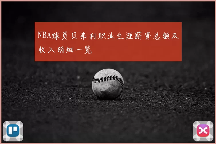 NBA球员贝弗利职业生涯薪资总额及收入明细一览