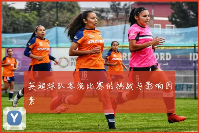 英超球队客场比赛的挑战与影响因素