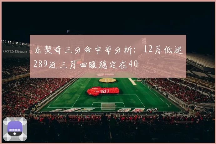 东契奇三分命中率分析:12月低迷289近三月回暖稳定在40