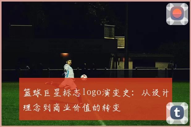 篮球巨星标志logo演变史:从设计理念到商业价值的转变