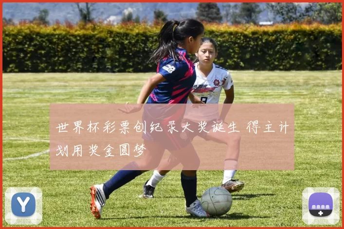 世界杯彩票创纪录大奖诞生 得主计划用奖金圆梦
