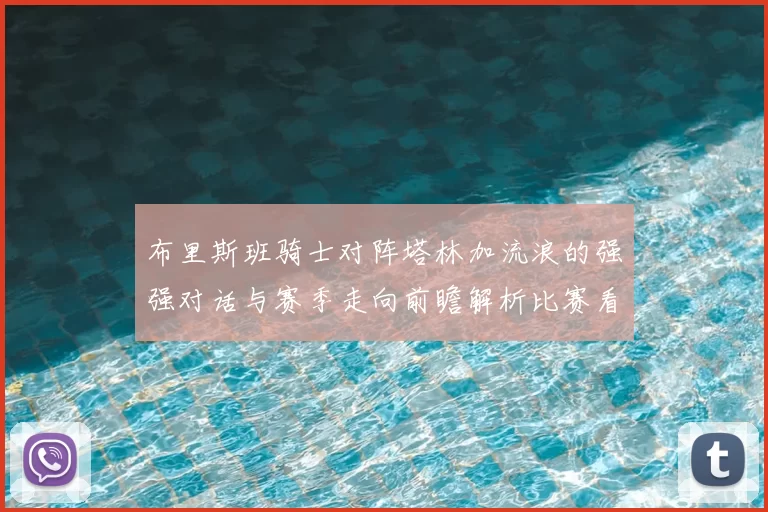 布里斯班骑士对阵塔林加流浪的强强对话与赛季走向前瞻解析比赛看点