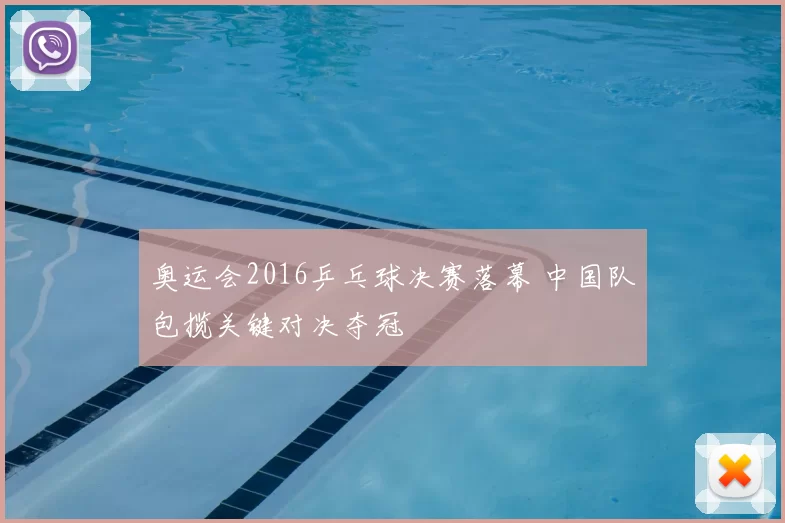 奥运会2016乒乓球决赛落幕 中国队包揽关键对决夺冠