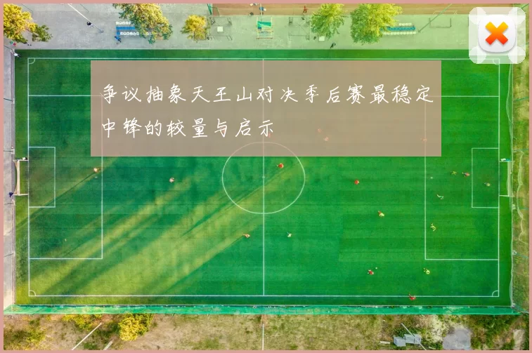 争议抽象天王山对决季后赛最稳定中锋的较量与启示