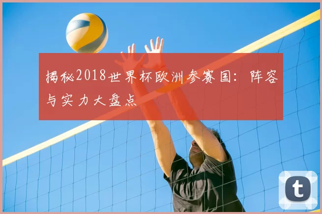 揭秘2018世界杯欧洲参赛国:阵容与实力大盘点