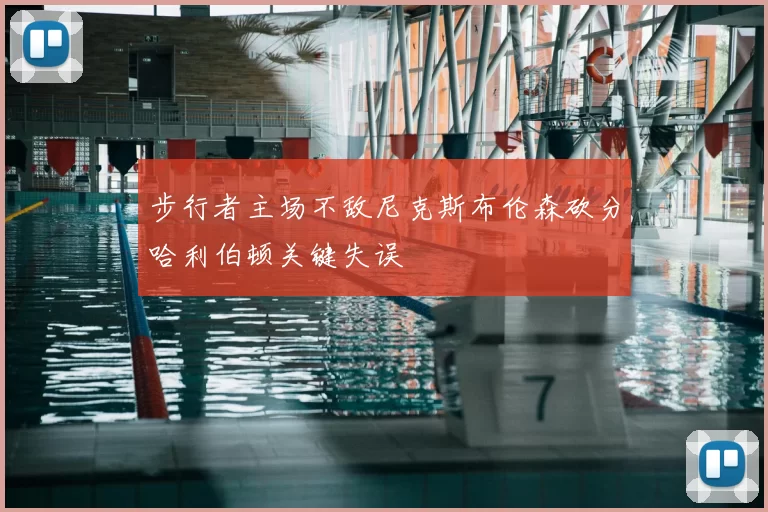 步行者主场不敌尼克斯布伦森砍分哈利伯顿关键失误