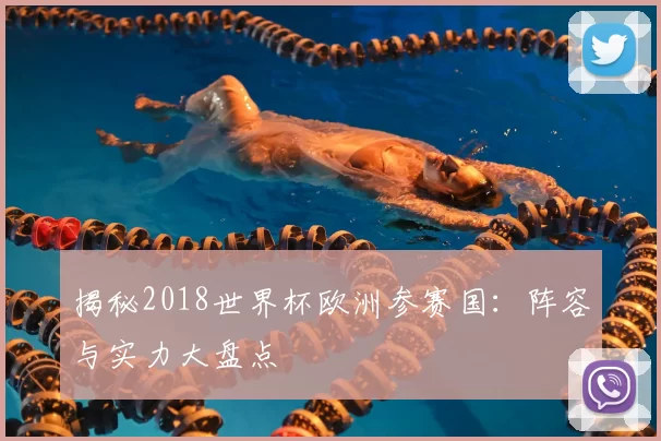 揭秘2018世界杯欧洲参赛国：阵容与实力大盘点