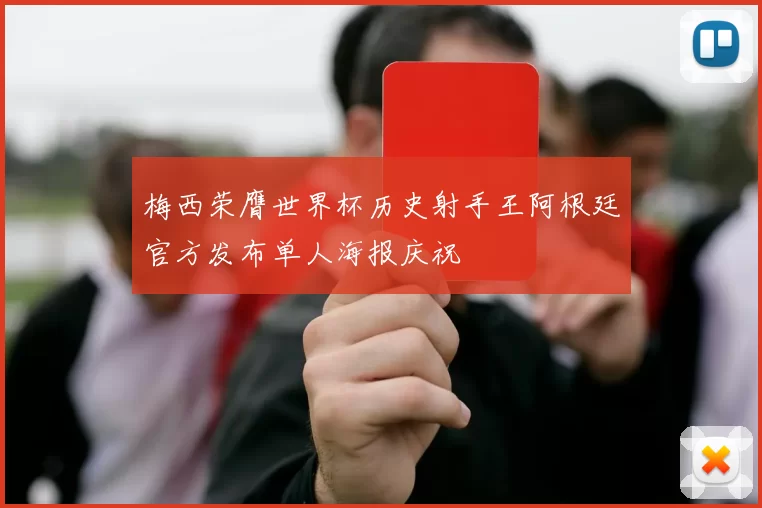 梅西荣膺世界杯历史射手王阿根廷官方发布单人海报庆祝
