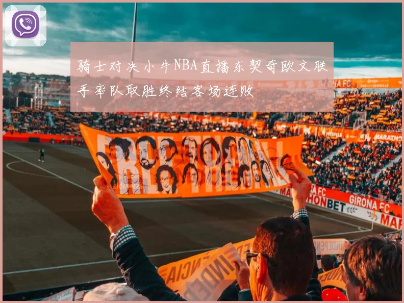 骑士对决小牛NBA直播东契奇欧文联手率队取胜终结客场连败
