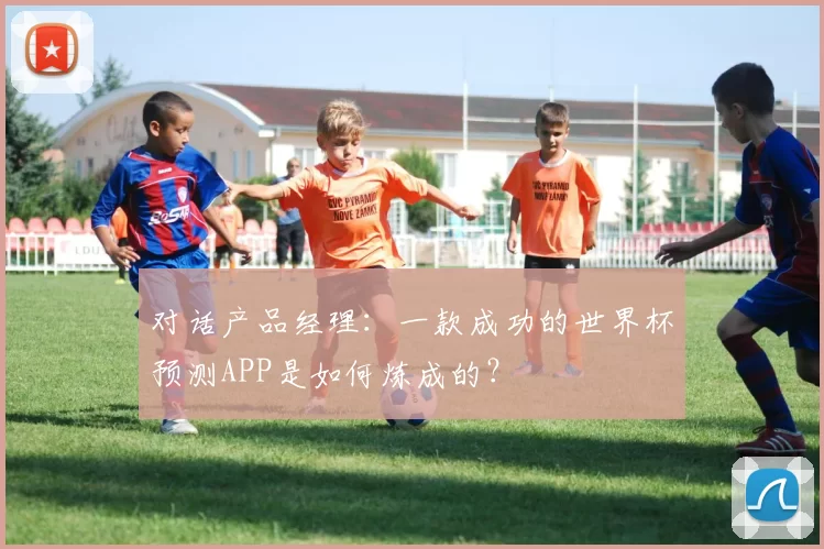 对话产品经理:一款成功的世界杯预测APP是如何炼成的?