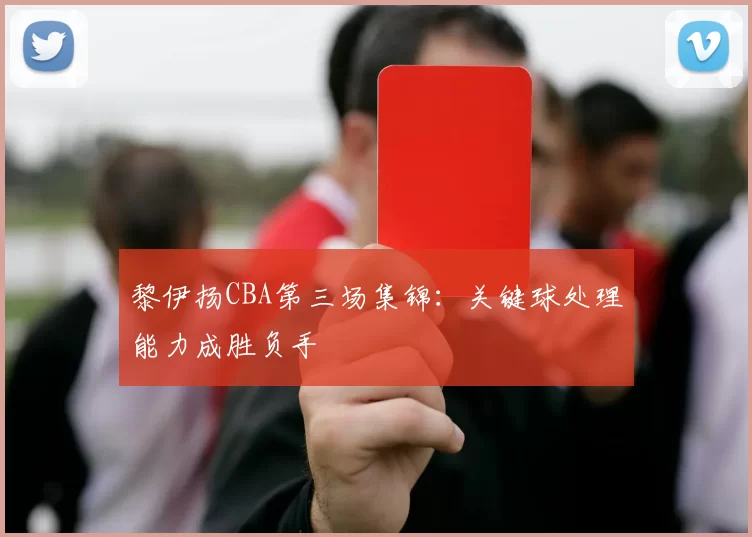 黎伊扬CBA第三场集锦：关键球处理能力成胜负手
