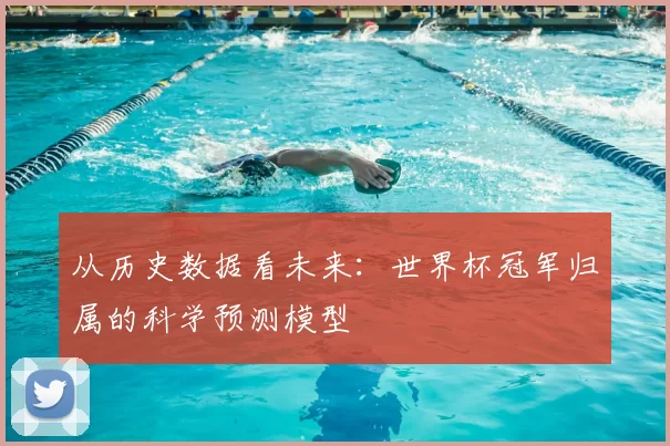 从历史数据看未来：世界杯冠军归属的科学预测模型
