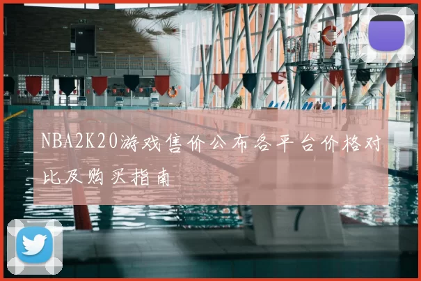 NBA2K20游戏售价公布各平台价格对比及购买指南