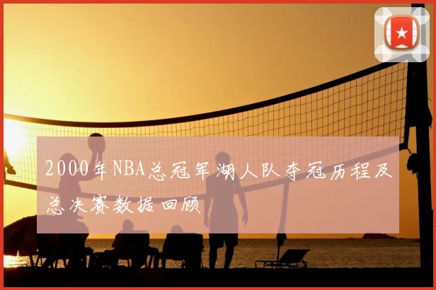 2000年NBA总冠军湖人队夺冠历程及总决赛数据回顾