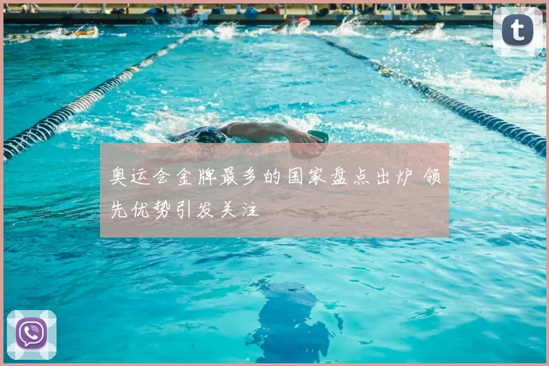 奥运会金牌最多的国家盘点出炉 领先优势引发关注