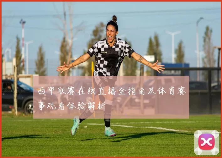 西甲联赛在线直播全指南及体育赛事观看体验解析