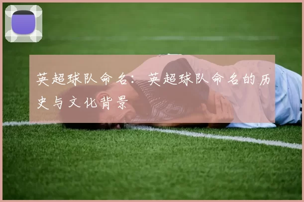 英超球队命名：英超球队命名的历史与文化背景